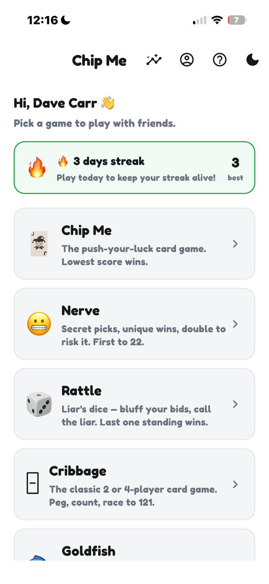 Pick a game. Card, dice and board games, all played against your friends.